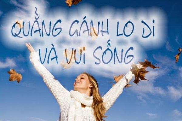 Đời sống - Quẳng gánh lo đi mà vui sống!