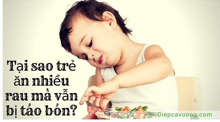 Tại sao trẻ ăn nhiều rau mà vẫn bị táo bón?