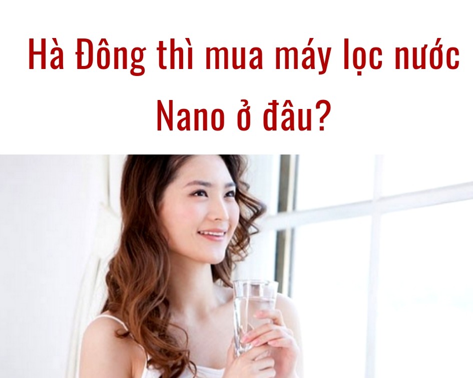 Thương hiệu - Địa chỉ số 1 bán máy lọc nước Nano tại Hà Đông