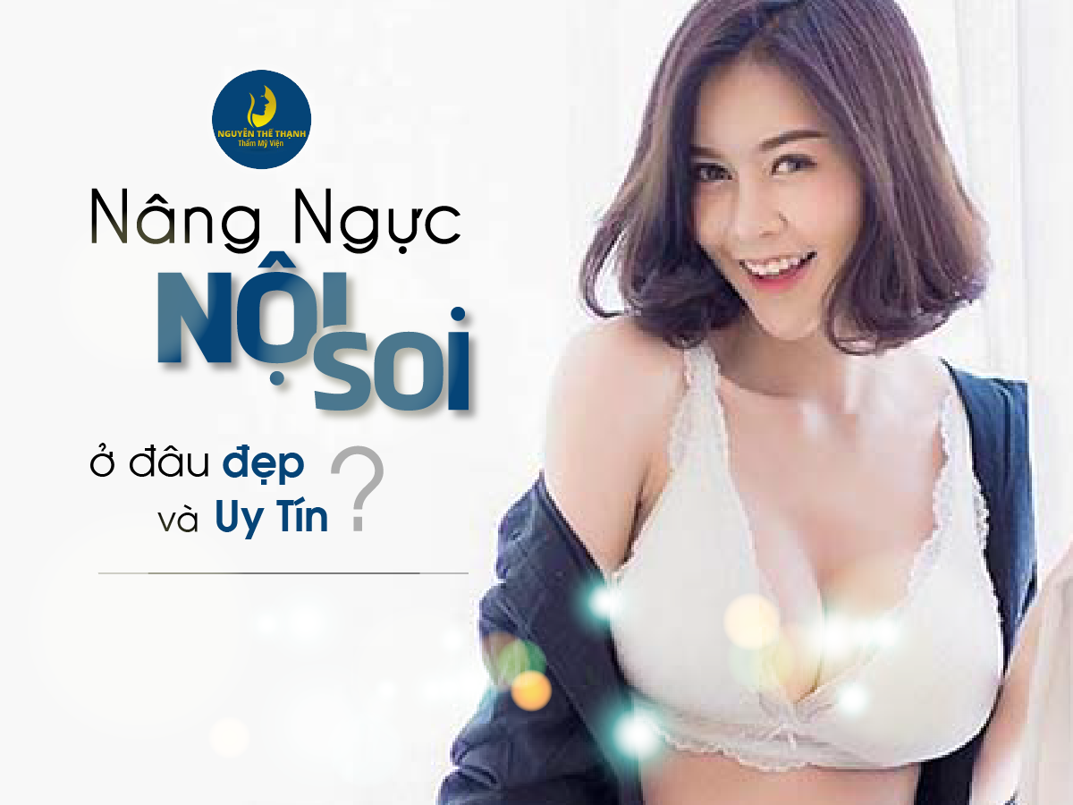 Cần biết - Nâng ngực nội soi ở đâu đẹp, an toàn