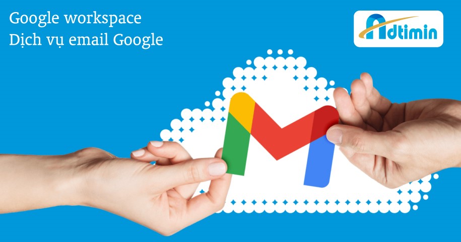 Cần biết - ADTIMIN - Công ty dẫn đầu cung cấp dịch vụ email doanh nghiệp trên nền tảng Google Workspace và Microsoft 365