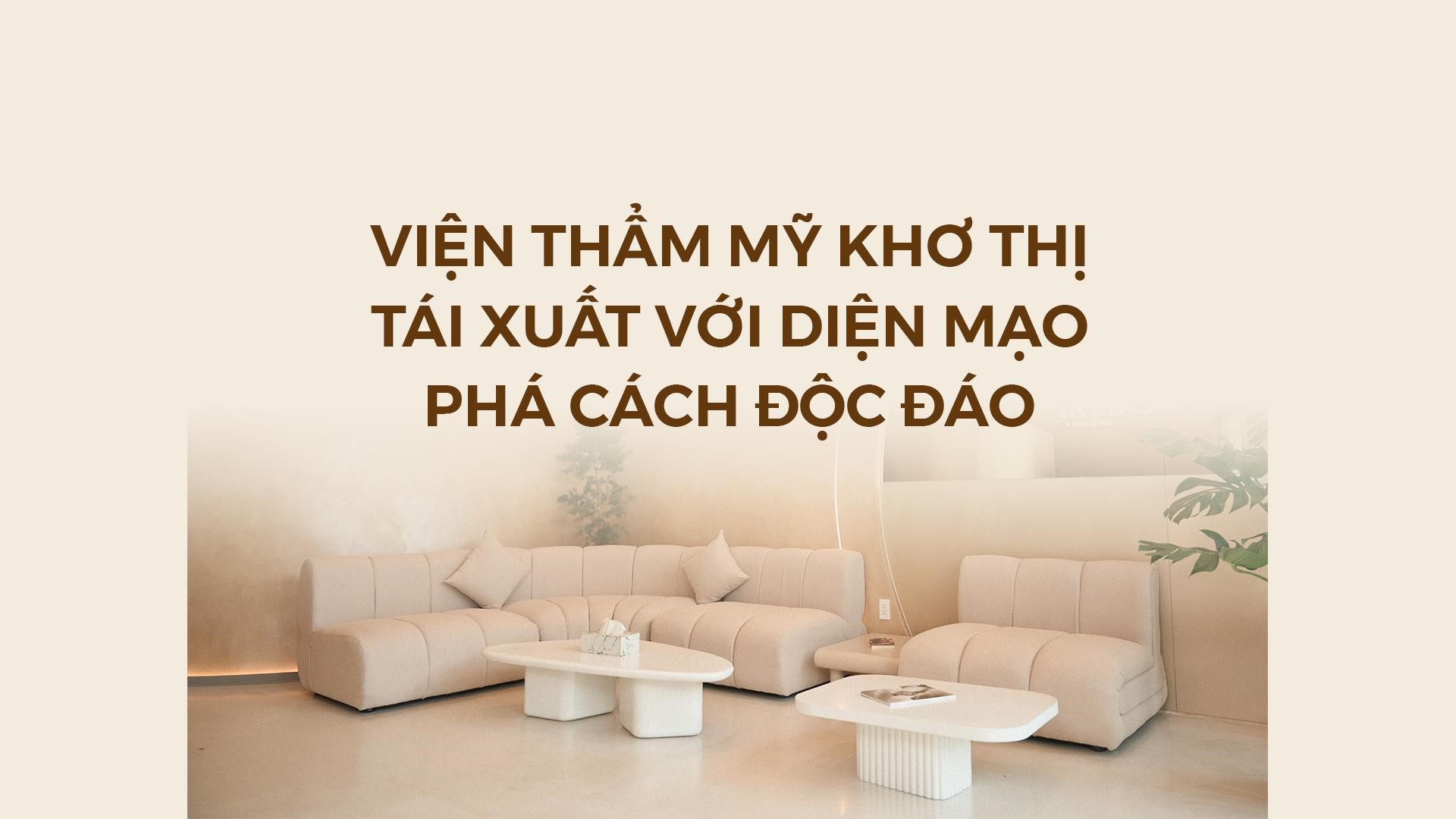 Cần biết - Viện thẩm mỹ Khơ Thị tái xuất với diện mạo phá cách độc đáo