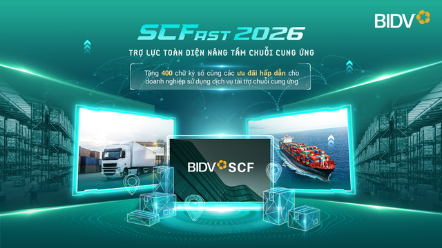 BIDV SCFast 2026 - Giải ph&aacute;p to&agrave;n diện hỗ trợ doanh nghiệp trong chuỗi cung ứng - Ảnh 1.