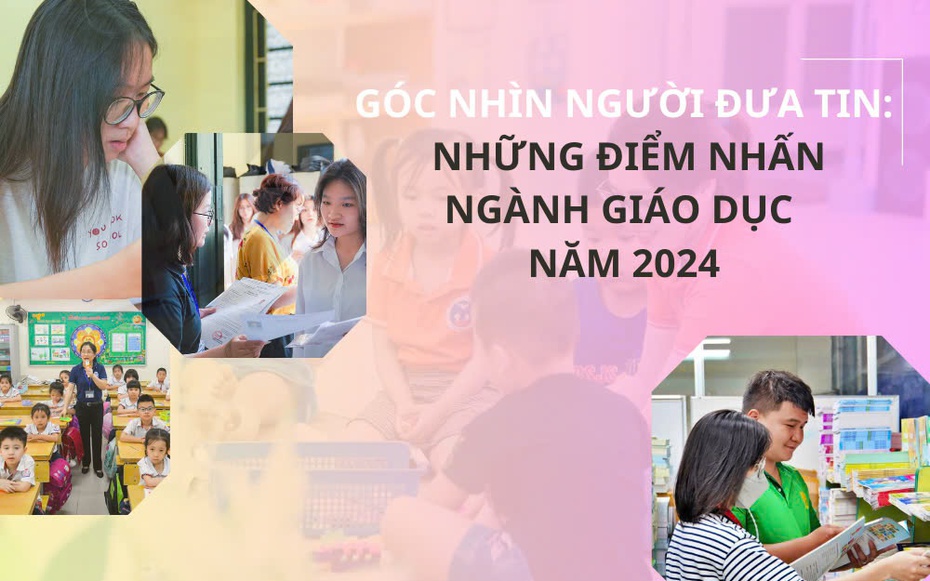 Góc nhìn Người Đưa Tin: Những điểm nhấn ngành Giáo dục năm 2024