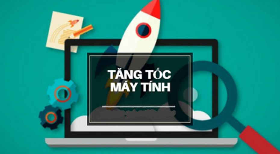 Mẹo tăng tốc máy tính nhanh chóng mà cực kỳ dễ dàng