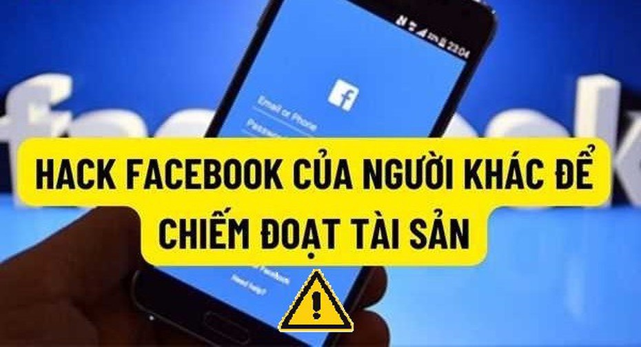 Cảnh báo thủ đoạn hack Facebook để lừa đảo chiếm đoạt tài sản