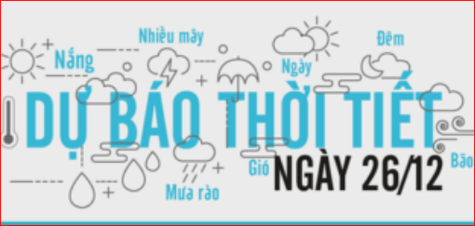 Dự báo thời tiết ngày 26/12: Nắng lên đánh lừa cơn gió mùa đang đến