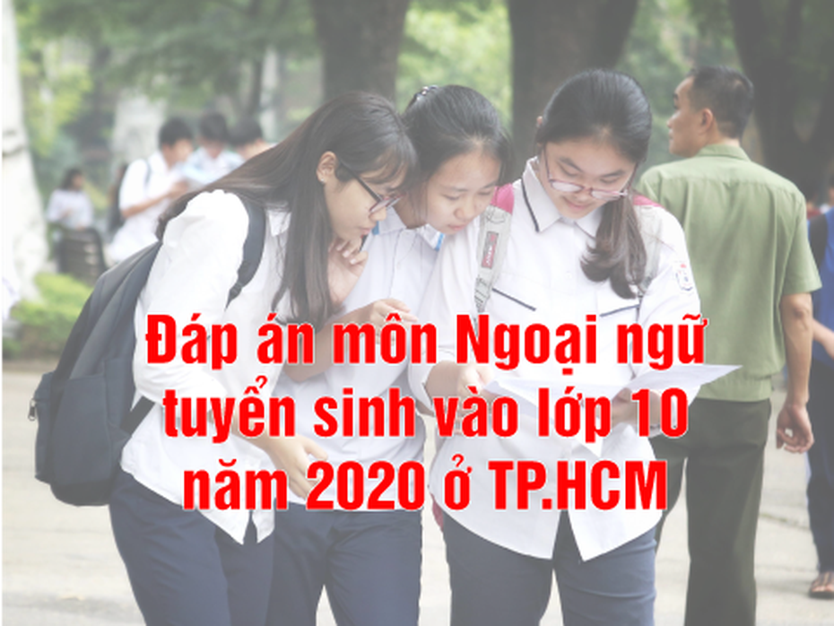 Đề thi - đáp án môn Ngoại ngữ tuyển sinh vào lớp 10 năm 2020 ở TP.HCM