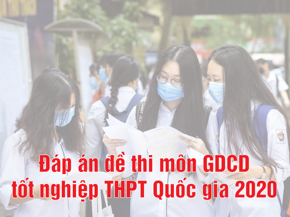 Đáp án môn GDCD chính thức của bộ GD&ĐT thi tốt nghiệp THPT năm 2020 tất cả 24 mã đề