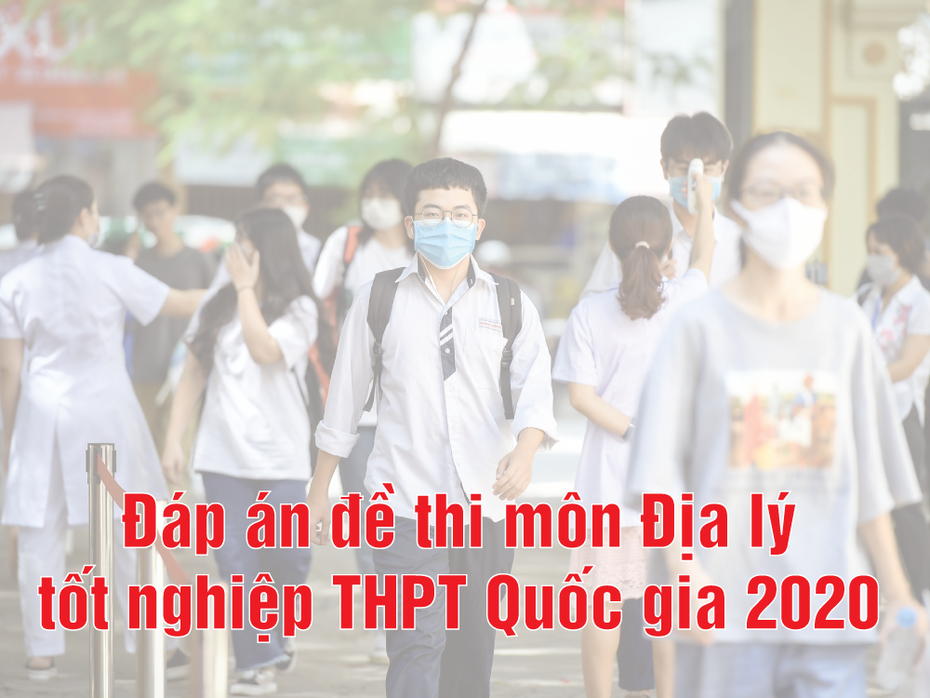Đáp án môn Địa lý chính thức của bộ GD&ĐT thi tốt nghiệp THPT năm 2020 tất cả 24 mã đề