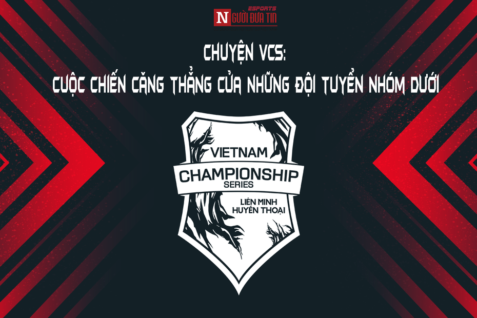 Chuyện VCS: Cuộc chiến căng thẳng của những đội tuyển nhóm dưới