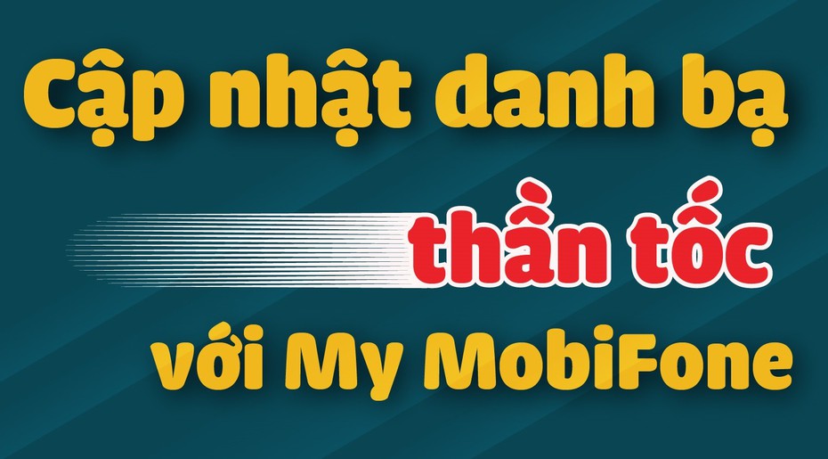 Cập nhật danh bạ trong “chớp mắt” với My MobiFone