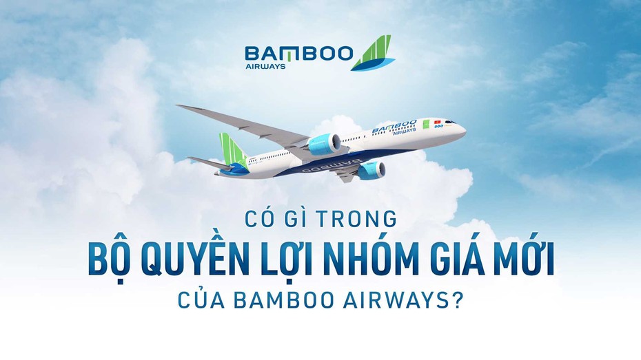 Có gì trong bộ quyền lợi nhóm giá mới của Bamboo Airways?