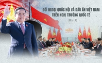 Đối ngoại Quốc hội và dấu ấn Việt Nam trên nghị trường quốc tế - Bài 3: Tầm nhìn mới trong kỷ nguyên vươn mình