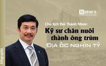 [Info] Chủ tịch Novaland Bùi Thành Nhơn: Kỹ sư chăn nuôi thành ông trùm địa ốc nghìn tỷ
