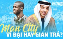 Man City: Vĩ đại nhất, nhưng cũng có thể gian trá nhất lịch sử