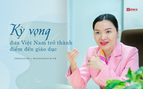 [E] Kỳ vọng đưa Việt Nam trở thành điểm đến giáo dục