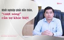 [E] Khởi nghiệp phải dấn thân, “vượt sóng” cần sự khác biệt