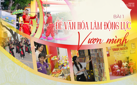 [E] Gìn giữ hồn cốt, nếp sống người Hà Nội - Bài 1: Để văn hóa làm động lực vươn mình