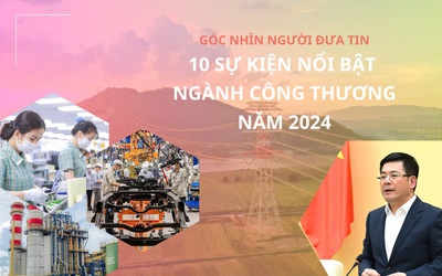 Góc nhìn Người Đưa Tin: 10 sự kiện nổi bật ngành Công Thương năm 2024