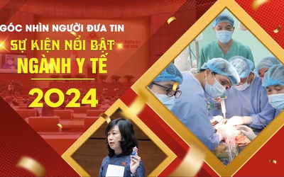 Góc nhìn Người Đưa Tin: Sự kiện nổi bật ngành Y tế năm 2024