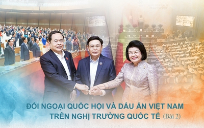 Đối ngoại Quốc hội và dấu ấn Việt Nam trên nghị trường quốc tế - Bài 2: Chủ động, tích cực, nâng tầm vị thế đất nước