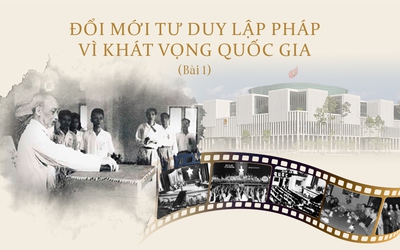 Đổi mới tư duy lập pháp vì khát vọng quốc gia - Bài 1: Quốc hội hành động