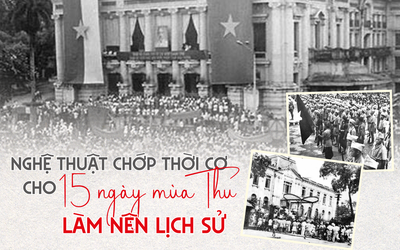 [E] Nghệ thuật chớp thời cơ cho 15 ngày mùa Thu làm nên lịch sử