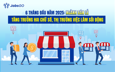 6 tháng đầu năm 2025: Ngành bán lẻ tăng trưởng hai chữ số, thị trường việc làm sôi động