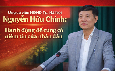 Ứng cử viên HĐND Tp.Hà Nội Nguyễn Hữu Chính: Hành động để củng cố niềm tin của nhân dân