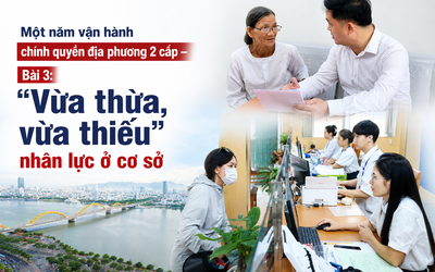 Một năm vận hành chính quyền địa phương 2 cấp - Bài 3: “Vừa thừa, vừa thiếu” nhân lực ở cơ sở
