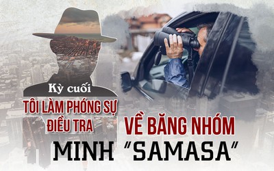 Chuyện nghề, chuyện đời của phóng viên nội chính thập niên 2000: Tôi làm phóng sự điều tra về băng nhóm Minh "samasa" (Kỳ cuối)