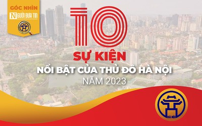 Góc nhìn Người Đưa Tin: 10 sự kiện nổi bật của Thủ đô Hà Nội năm 2023