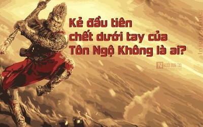 Kẻ đầu tiên chết dưới tay của Tôn Ngộ Không là ai?