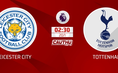 Nhận định trận Leicester City vs Tottenham, 02h30 ngày 20/1