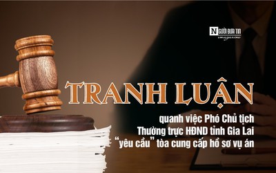 [E] Tranh luận quanh việc Phó Chủ tịch Thường trực HĐND tỉnh Gia Lai “yêu cầu” tòa cung cấp hồ sơ vụ án