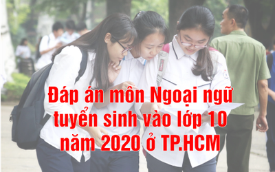 Đề thi - đáp án môn Ngoại ngữ tuyển sinh vào lớp 10 năm 2020 ở TP.HCM