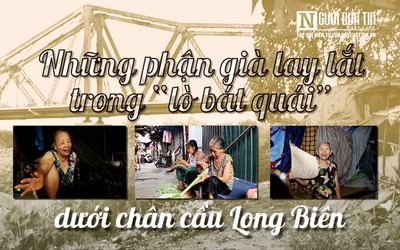 [E] Những phận già lay lắt trong “lò bát quái” dưới chân cầu Long Biên