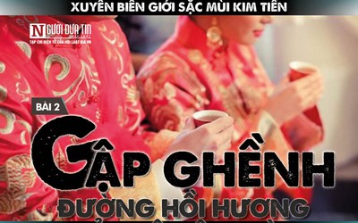 [E] Thân phận “dâu quay” và những đám cưới xuyên biên giới sặc mùi kim tiền: Bài 2: Gập ghềnh đường hồi hương của cô dâu “hờ”