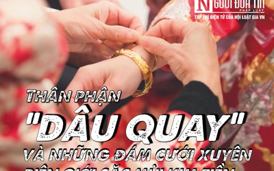 [E] Thân phận “dâu quay” và những đám cưới xuyên biên giới sặc mùi kim tiền