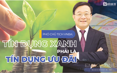 [E] Phó Chủ tịch VNBA: Tín dụng xanh phải là tín dụng ưu đãi