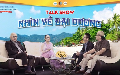 Talkshow “Nhìn Về Đại Dương” qua chia sẻ của doanh nhân, nghệ sĩ