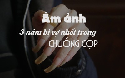 Clip: Ám ảnh người chồng bị vợ nhốt hơn 3 năm trong "chuồng cọp"