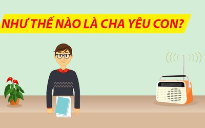 Blog radio 8: Tình yêu hoàn hảo nhất là tình yêu của cha dành cho con