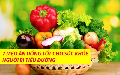 7 cách ăn uống giúp người tiểu đường giảm ngay huyết áp và kiểm soát đường huyết