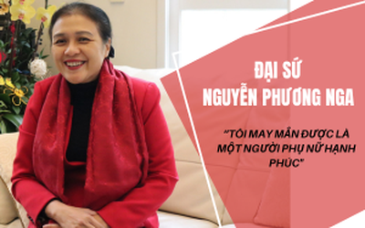 Đại sứ Nguyễn Phương Nga: “Tôi được là một người phụ nữ hạnh phúc"