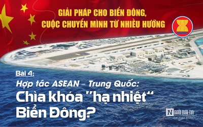 [E] Hợp tác ASEAN – Trung Quốc: Chìa khóa “hạ nhiệt” Biển Đông