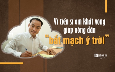 [E] Vị tiến sĩ ôm khát vọng giúp nông dân “bắt mạch ý trời”