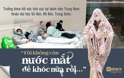 [E] Trưởng khoa hồi sức tích cực tại bệnh viện Trung Nam thuộc đại học Vũ Hán: “Tôi không còn nước mắt để khóc nữa rồi...”