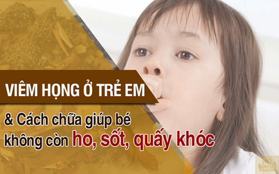 Cách chữa viêm họng ở trẻ em bằng bài thuốc Nam bí truyền Đỗ Minh Đường